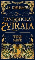 Fantastická zvířata a kde je najít - původní scénář / J.K. Rowlingová
