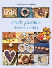 Kouzlo přírodnin dekorace a ozdoby/ Dvořáková - Liberdová Lucie