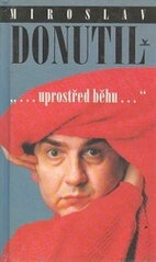 Miroslav Donutil - „...uprostřed běhu..." / Miroslav Donutil, Jiří Vondrák