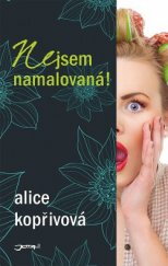 Nejsem namalovaná! / Alice Kopřivová