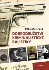 Dobrodružství kriminalistické balistiky / Přemysl Liška